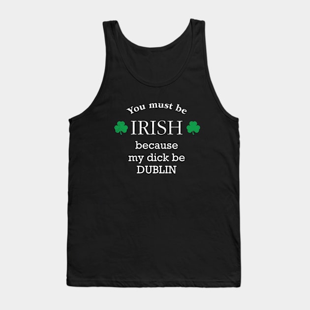 You must IRISH, because my dick be DUBLIN Tank Top by BodinStreet